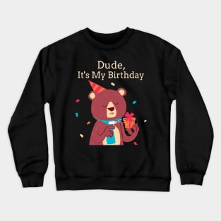 Dude It's My Birthday Bear Crewneck Sweatshirt